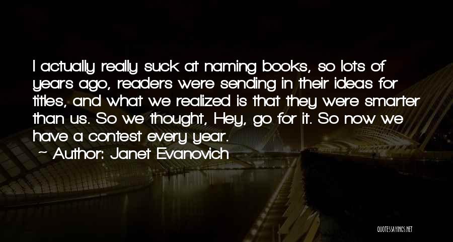 Janet Evanovich Quotes: I Actually Really Suck At Naming Books, So Lots Of Years Ago, Readers Were Sending In Their Ideas For Titles,