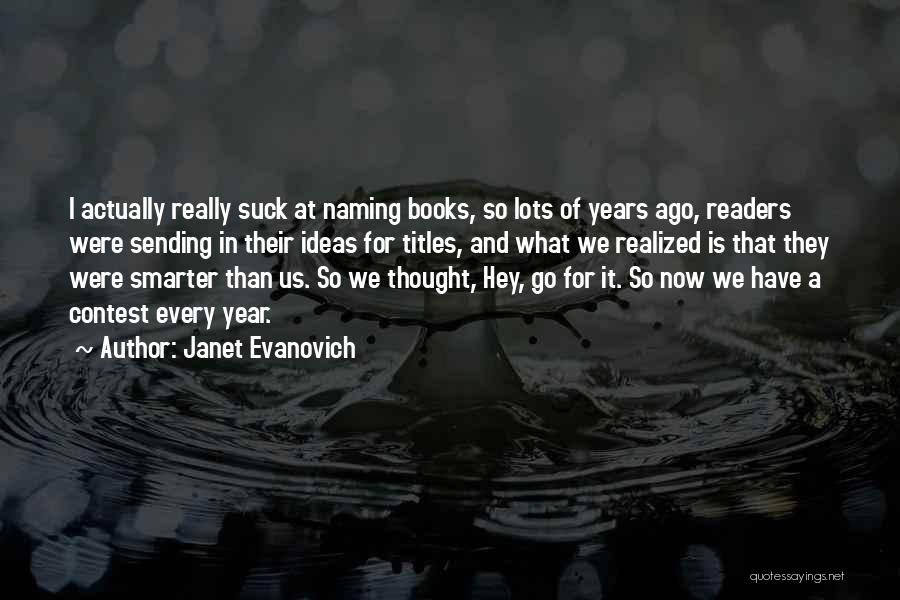 Janet Evanovich Quotes: I Actually Really Suck At Naming Books, So Lots Of Years Ago, Readers Were Sending In Their Ideas For Titles,