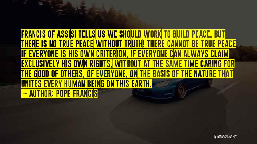 Pope Francis Quotes: Francis Of Assisi Tells Us We Should Work To Build Peace. But There Is No True Peace Without Truth! There