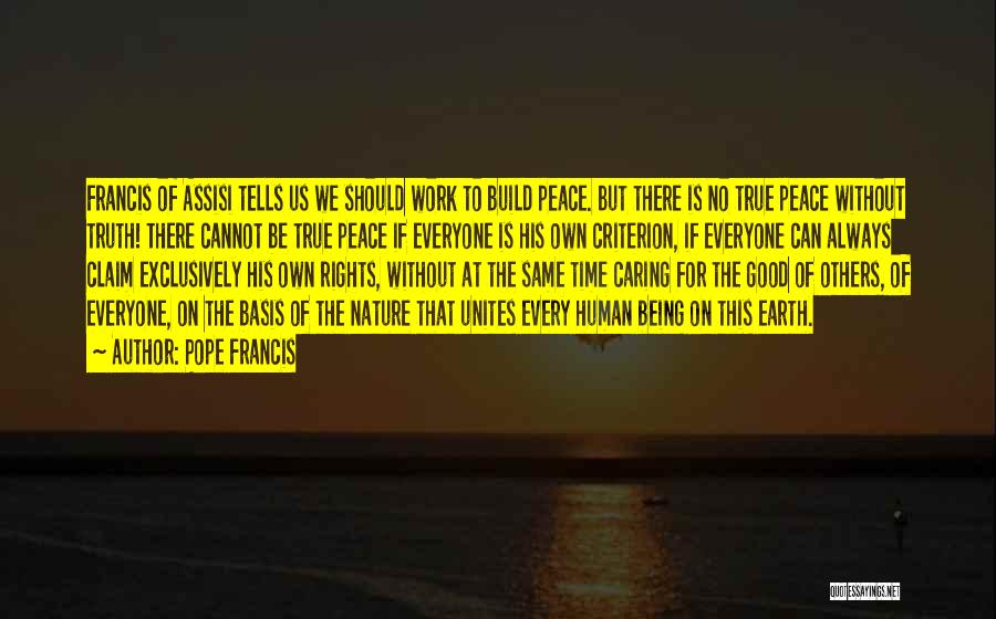 Pope Francis Quotes: Francis Of Assisi Tells Us We Should Work To Build Peace. But There Is No True Peace Without Truth! There