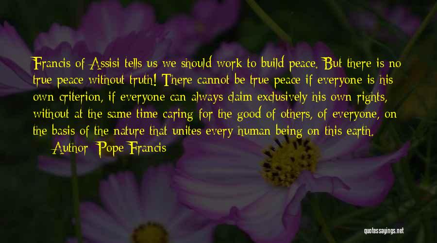 Pope Francis Quotes: Francis Of Assisi Tells Us We Should Work To Build Peace. But There Is No True Peace Without Truth! There