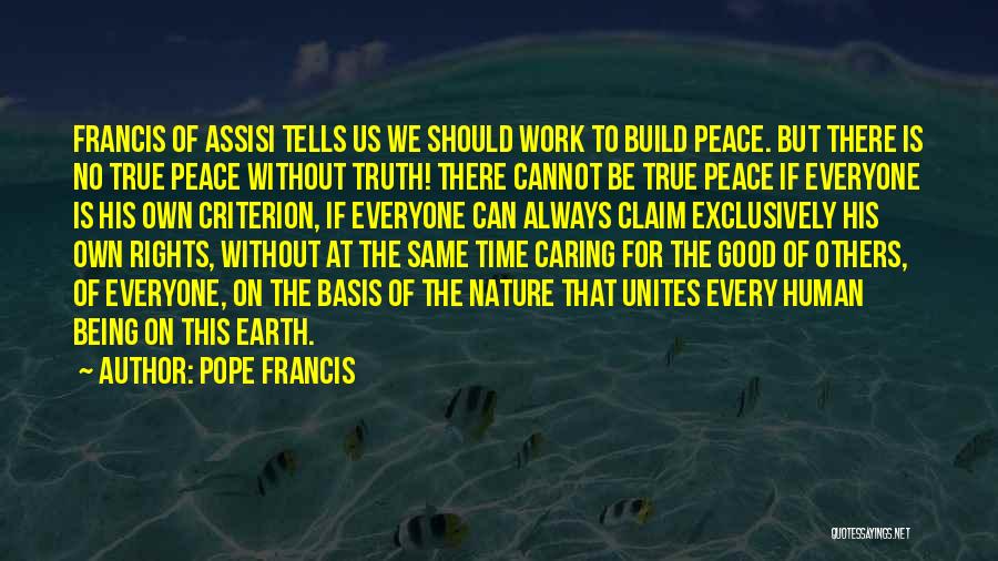 Pope Francis Quotes: Francis Of Assisi Tells Us We Should Work To Build Peace. But There Is No True Peace Without Truth! There