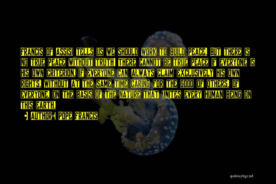 Pope Francis Quotes: Francis Of Assisi Tells Us We Should Work To Build Peace. But There Is No True Peace Without Truth! There