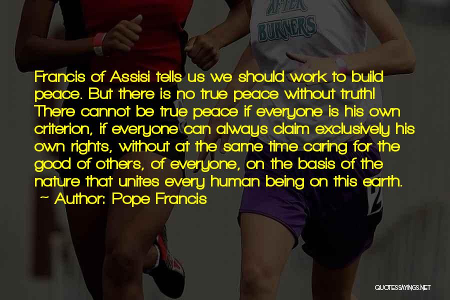 Pope Francis Quotes: Francis Of Assisi Tells Us We Should Work To Build Peace. But There Is No True Peace Without Truth! There