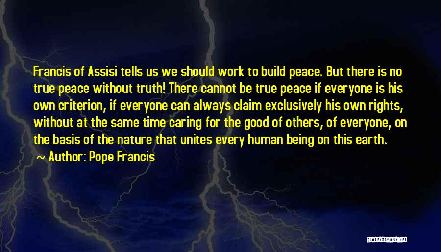 Pope Francis Quotes: Francis Of Assisi Tells Us We Should Work To Build Peace. But There Is No True Peace Without Truth! There