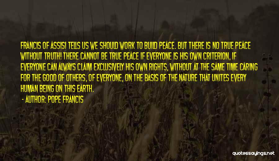 Pope Francis Quotes: Francis Of Assisi Tells Us We Should Work To Build Peace. But There Is No True Peace Without Truth! There