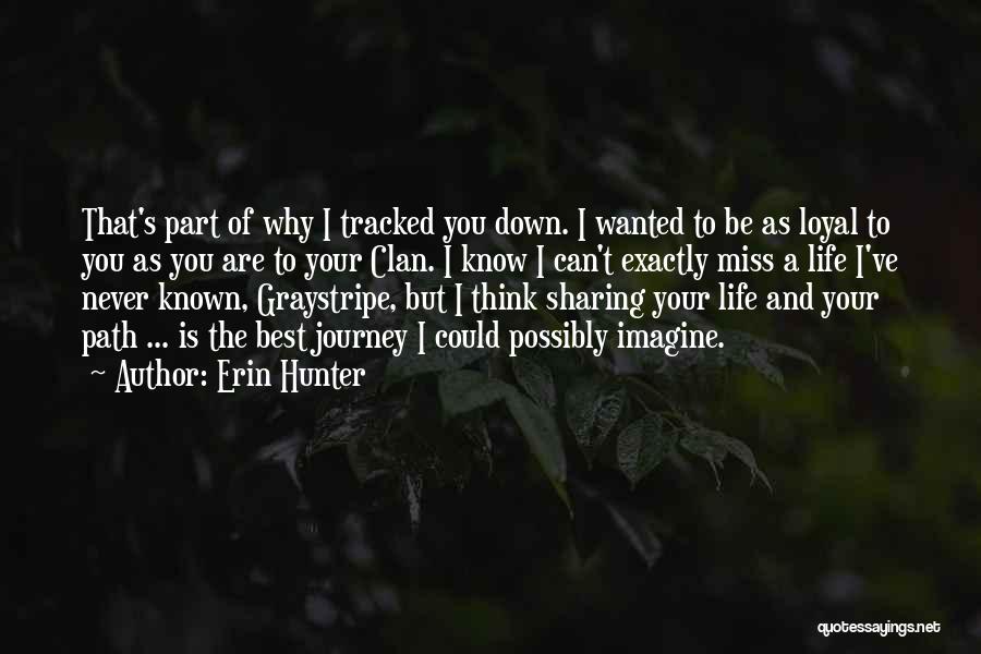 Erin Hunter Quotes: That's Part Of Why I Tracked You Down. I Wanted To Be As Loyal To You As You Are To