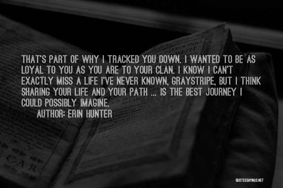 Erin Hunter Quotes: That's Part Of Why I Tracked You Down. I Wanted To Be As Loyal To You As You Are To