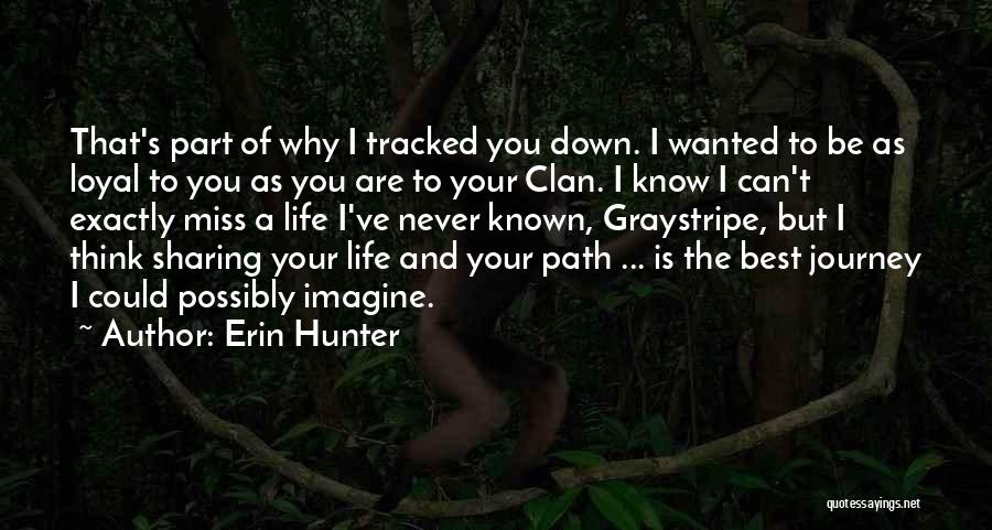 Erin Hunter Quotes: That's Part Of Why I Tracked You Down. I Wanted To Be As Loyal To You As You Are To