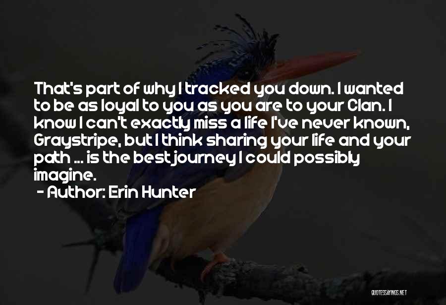 Erin Hunter Quotes: That's Part Of Why I Tracked You Down. I Wanted To Be As Loyal To You As You Are To