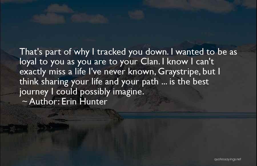 Erin Hunter Quotes: That's Part Of Why I Tracked You Down. I Wanted To Be As Loyal To You As You Are To