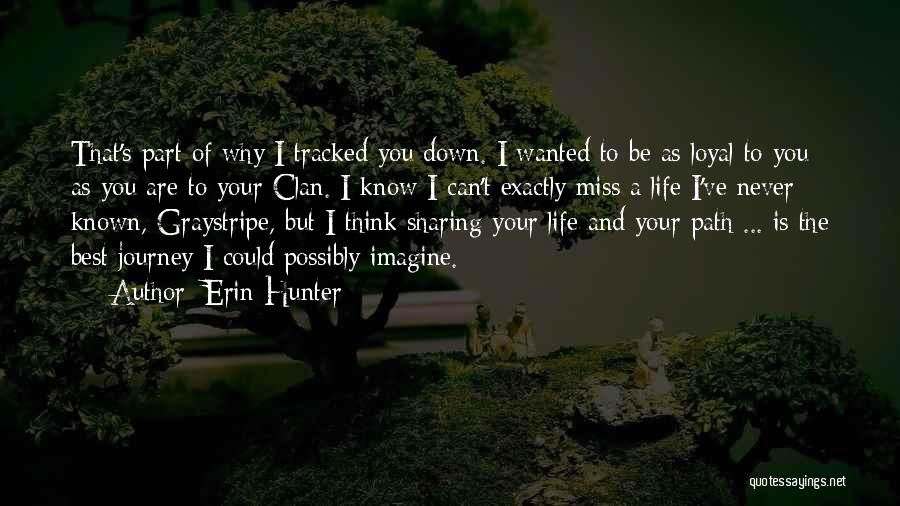 Erin Hunter Quotes: That's Part Of Why I Tracked You Down. I Wanted To Be As Loyal To You As You Are To