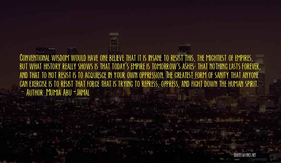 Mumia Abu-Jamal Quotes: Conventional Wisdom Would Have One Believe That It Is Insane To Resist This, The Mightiest Of Empires, But What History