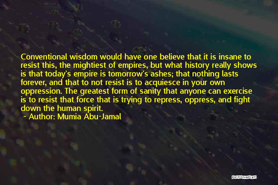 Mumia Abu-Jamal Quotes: Conventional Wisdom Would Have One Believe That It Is Insane To Resist This, The Mightiest Of Empires, But What History