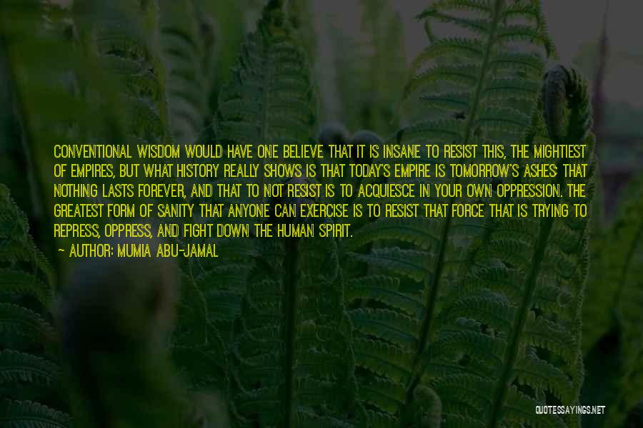 Mumia Abu-Jamal Quotes: Conventional Wisdom Would Have One Believe That It Is Insane To Resist This, The Mightiest Of Empires, But What History