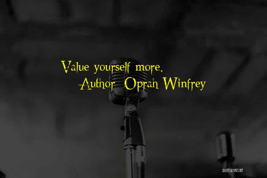 Oprah Winfrey Quotes: Value Yourself More.