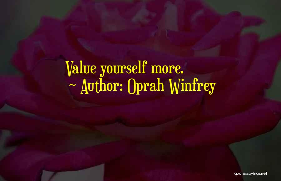 Oprah Winfrey Quotes: Value Yourself More.