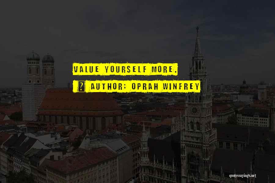 Oprah Winfrey Quotes: Value Yourself More.