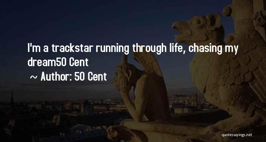 50 Cent Quotes: I'm A Trackstar Running Through Life, Chasing My Dream50 Cent