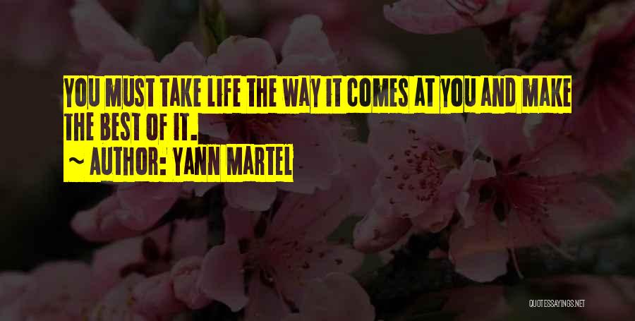 Yann Martel Quotes: You Must Take Life The Way It Comes At You And Make The Best Of It.