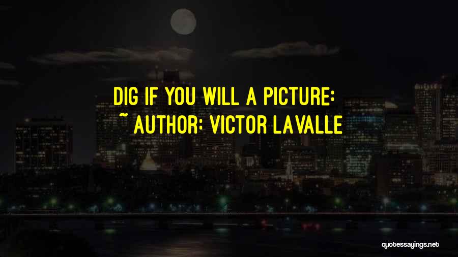 Victor LaValle Quotes: Dig If You Will A Picture: