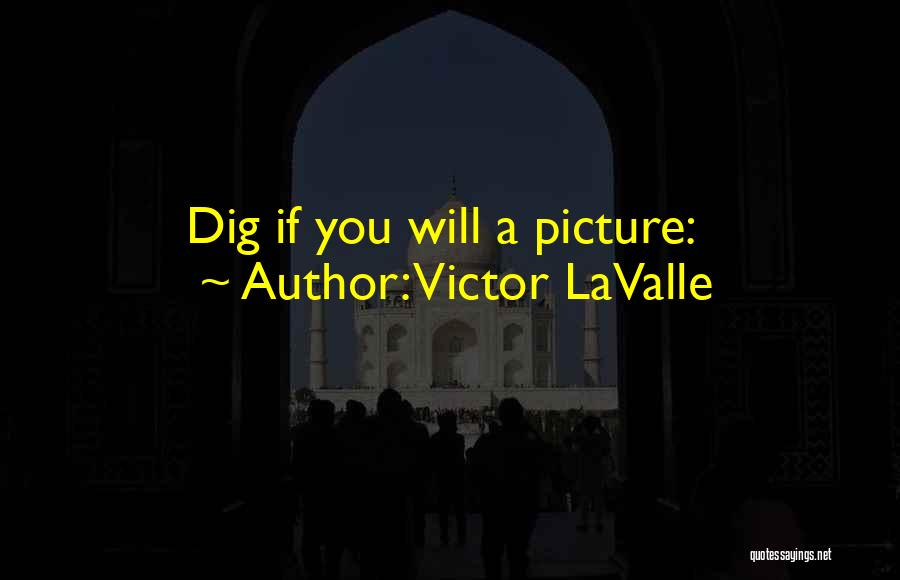 Victor LaValle Quotes: Dig If You Will A Picture: