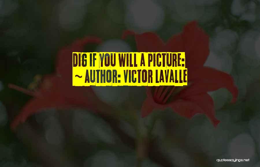 Victor LaValle Quotes: Dig If You Will A Picture: