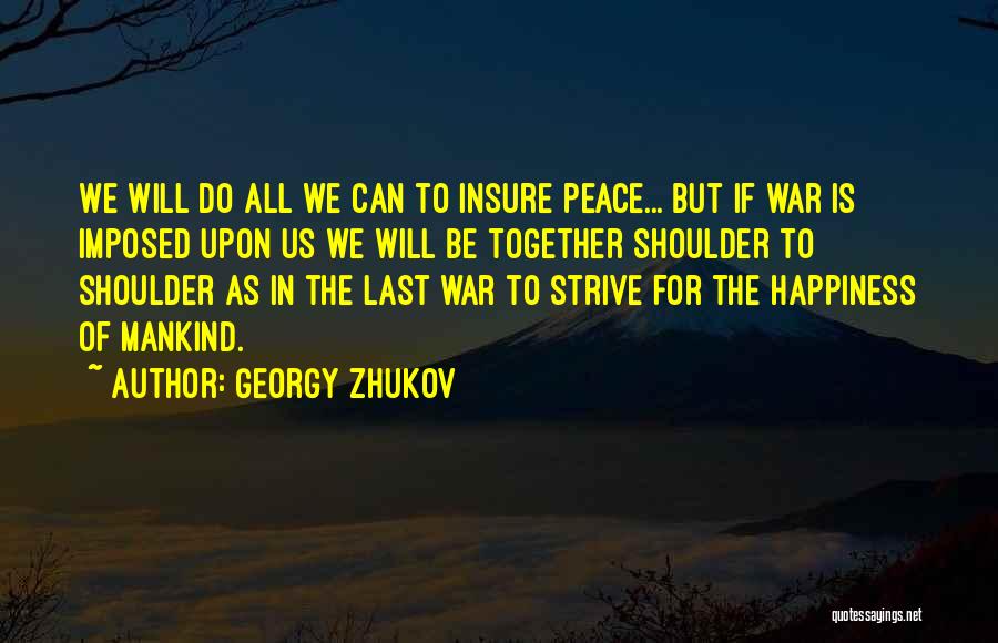 Georgy Zhukov Quotes: We Will Do All We Can To Insure Peace... But If War Is Imposed Upon Us We Will Be Together