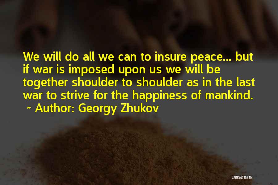 Georgy Zhukov Quotes: We Will Do All We Can To Insure Peace... But If War Is Imposed Upon Us We Will Be Together