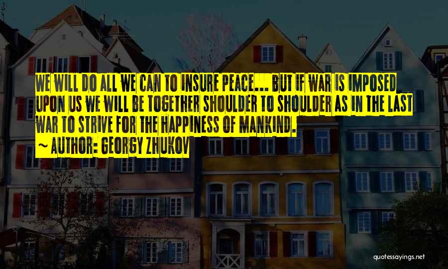 Georgy Zhukov Quotes: We Will Do All We Can To Insure Peace... But If War Is Imposed Upon Us We Will Be Together