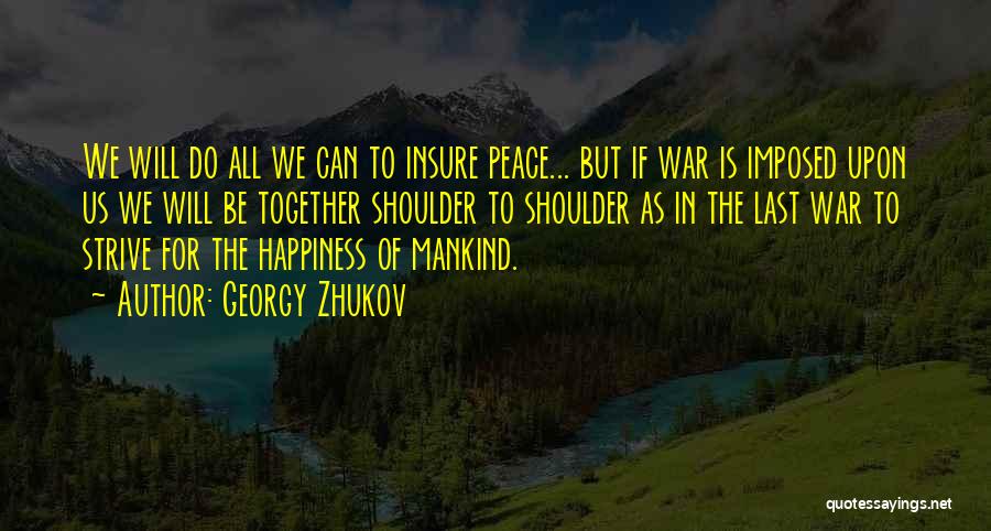 Georgy Zhukov Quotes: We Will Do All We Can To Insure Peace... But If War Is Imposed Upon Us We Will Be Together