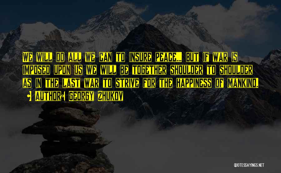 Georgy Zhukov Quotes: We Will Do All We Can To Insure Peace... But If War Is Imposed Upon Us We Will Be Together
