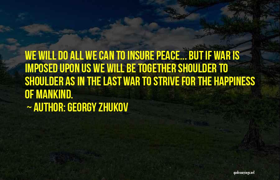 Georgy Zhukov Quotes: We Will Do All We Can To Insure Peace... But If War Is Imposed Upon Us We Will Be Together
