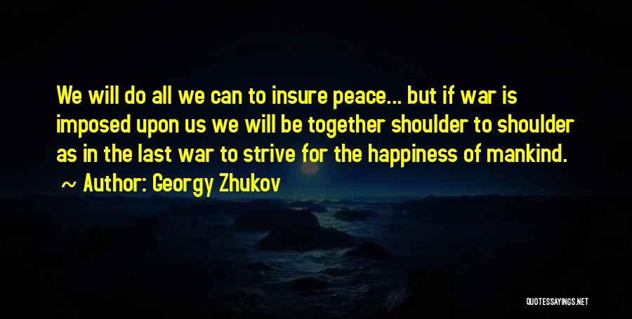 Georgy Zhukov Quotes: We Will Do All We Can To Insure Peace... But If War Is Imposed Upon Us We Will Be Together