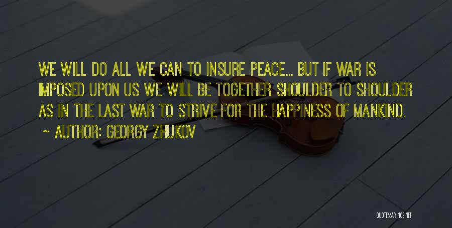 Georgy Zhukov Quotes: We Will Do All We Can To Insure Peace... But If War Is Imposed Upon Us We Will Be Together
