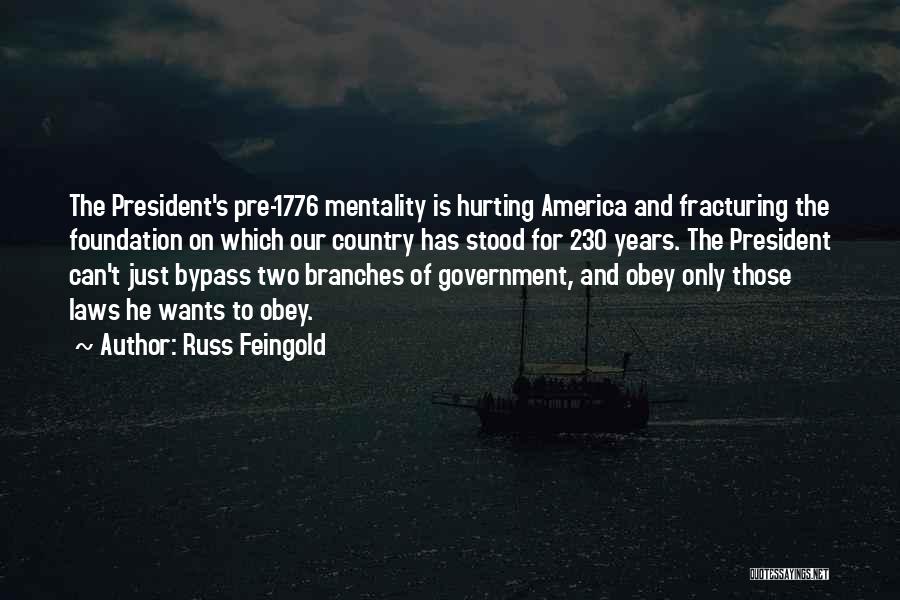 Russ Feingold Quotes: The President's Pre-1776 Mentality Is Hurting America And Fracturing The Foundation On Which Our Country Has Stood For 230 Years.