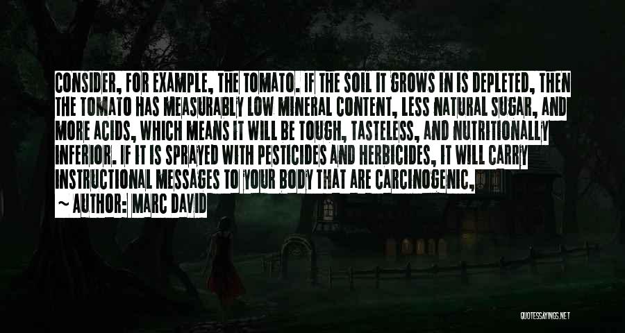 Marc David Quotes: Consider, For Example, The Tomato. If The Soil It Grows In Is Depleted, Then The Tomato Has Measurably Low Mineral