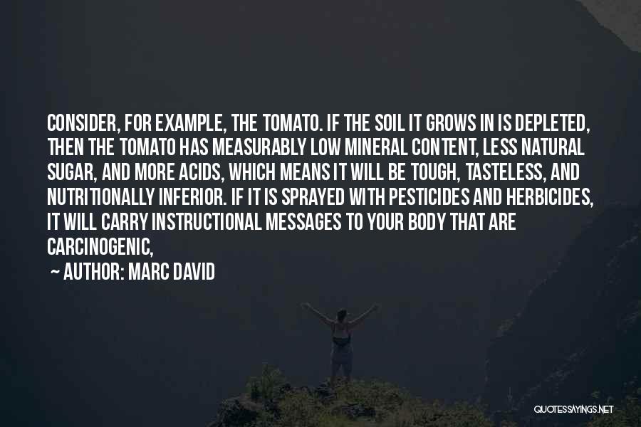 Marc David Quotes: Consider, For Example, The Tomato. If The Soil It Grows In Is Depleted, Then The Tomato Has Measurably Low Mineral