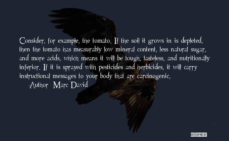 Marc David Quotes: Consider, For Example, The Tomato. If The Soil It Grows In Is Depleted, Then The Tomato Has Measurably Low Mineral