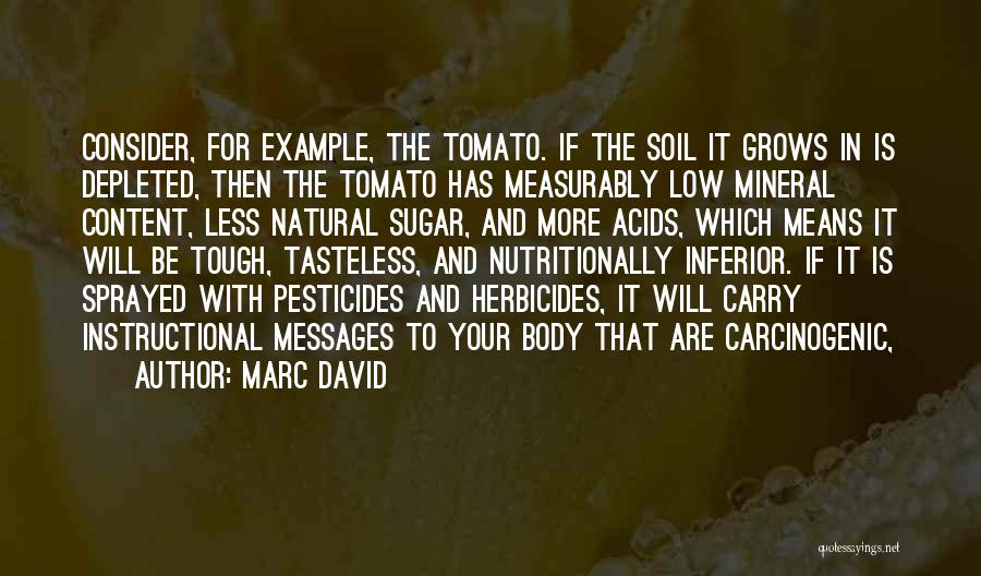 Marc David Quotes: Consider, For Example, The Tomato. If The Soil It Grows In Is Depleted, Then The Tomato Has Measurably Low Mineral