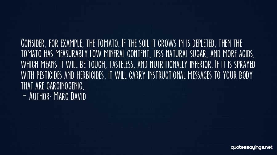 Marc David Quotes: Consider, For Example, The Tomato. If The Soil It Grows In Is Depleted, Then The Tomato Has Measurably Low Mineral