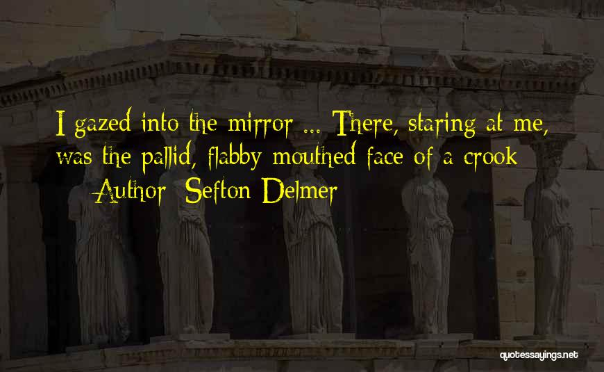 Sefton Delmer Quotes: I Gazed Into The Mirror ... There, Staring At Me, Was The Pallid, Flabby-mouthed Face Of A Crook