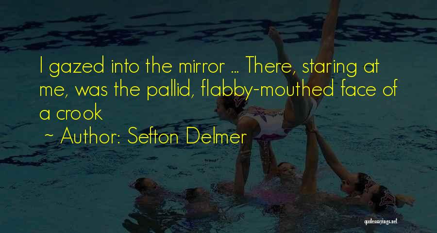 Sefton Delmer Quotes: I Gazed Into The Mirror ... There, Staring At Me, Was The Pallid, Flabby-mouthed Face Of A Crook