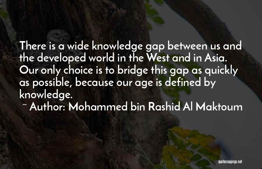 Mohammed Bin Rashid Al Maktoum Quotes: There Is A Wide Knowledge Gap Between Us And The Developed World In The West And In Asia. Our Only
