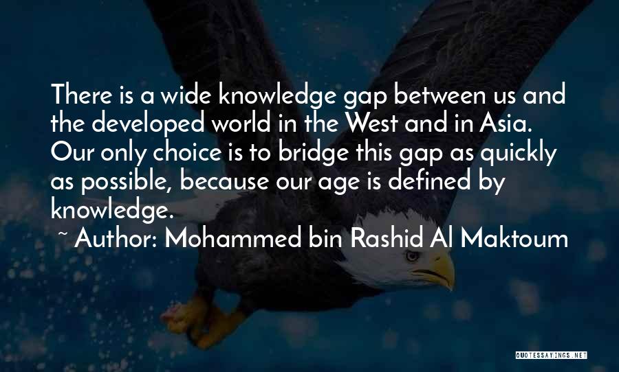 Mohammed Bin Rashid Al Maktoum Quotes: There Is A Wide Knowledge Gap Between Us And The Developed World In The West And In Asia. Our Only