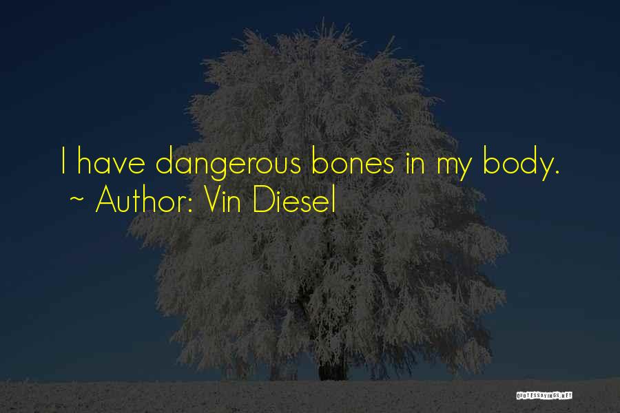 Vin Diesel Quotes: I Have Dangerous Bones In My Body.