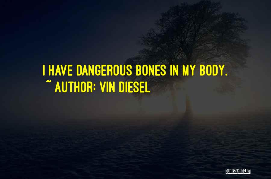 Vin Diesel Quotes: I Have Dangerous Bones In My Body.