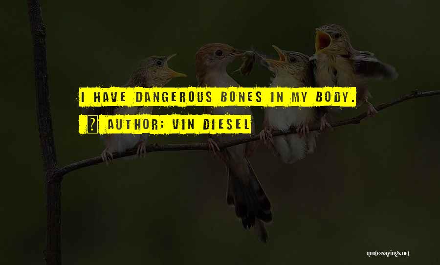 Vin Diesel Quotes: I Have Dangerous Bones In My Body.