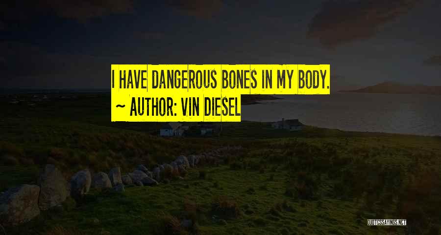 Vin Diesel Quotes: I Have Dangerous Bones In My Body.