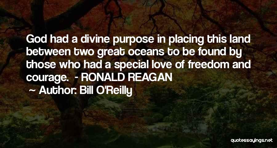 Bill O'Reilly Quotes: God Had A Divine Purpose In Placing This Land Between Two Great Oceans To Be Found By Those Who Had